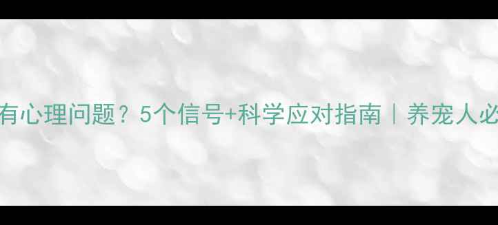图片 📚如何判断狗狗有心理问题？5个信号+科学应对指南｜养宠人必看心理健康手册
