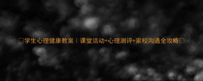 图片 📚学生心理健康教案｜课堂活动+心理测评+家校沟通全攻略✨