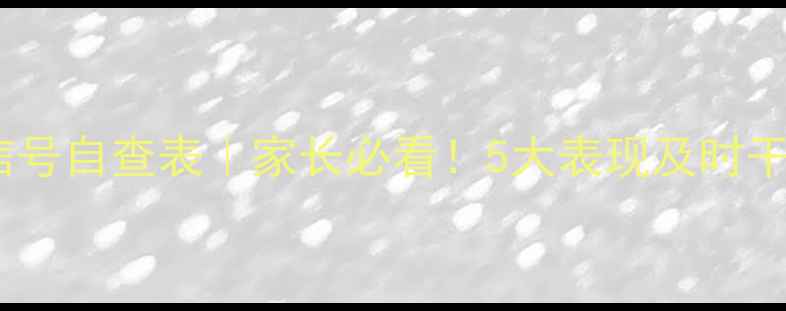 图片 📚小学生心理健康预警信号自查表｜家长必看！5大表现及时干预，守护孩子快乐成长1