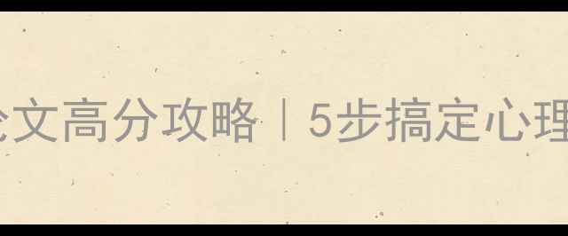 图片 📚心理健康指导考试论文高分攻略｜5步搞定心理咨询师考试论文写作1