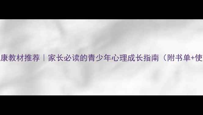 图片 📚心理健康教材推荐｜家长必读的青少年心理成长指南（附书单+使用方法）