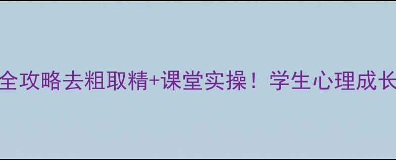 图片 📚心理健康教案设计全攻略去粗取精+课堂实操！学生心理成长课这样备才有效👩🏫