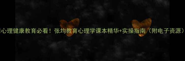 图片 📚心理健康教育必看！张均教育心理学课本精华+实操指南（附电子资源）1