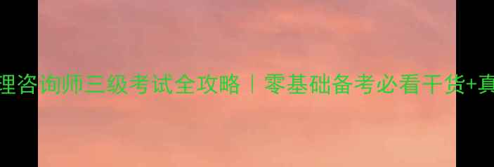 图片 📚心理咨询师三级考试全攻略｜零基础备考必看干货+真题💡