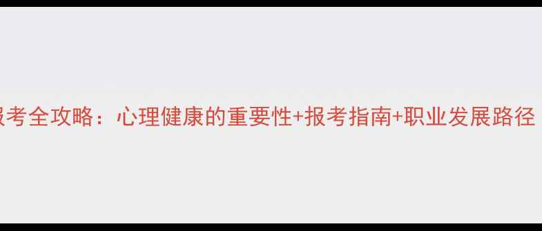 图片 📚心理学专业报考全攻略：心理健康的重要性+报考指南+职业发展路径（附避坑指南）