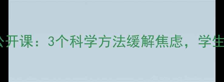 图片 📚曼大心理学教授公开课：3个科学方法缓解焦虑，学生必看心理健康指南1