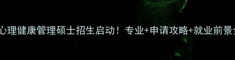 图片 📚连云港心理健康管理硕士招生启动！专业+申请攻略+就业前景全公开🌟1