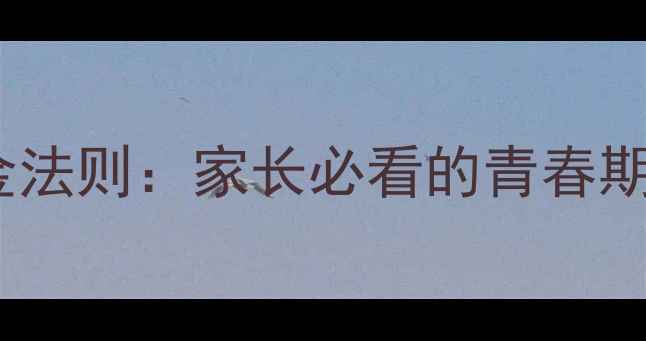 图片 📚青少年心理辅导的3大黄金法则：家长必看的青春期情绪管理指南｜附实操案例