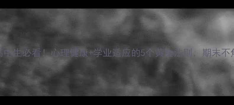 图片 📚高中生必看！心理健康+学业适应的5个黄金法则，期末不焦虑
