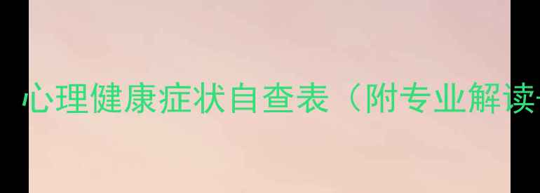 图片 🔍免费自测！心理健康症状自查表（附专业解读+自救指南）