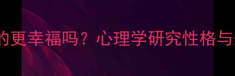 图片 🔍大眼睛女孩真的更幸福吗？心理学研究性格与外貌的隐藏联系1
