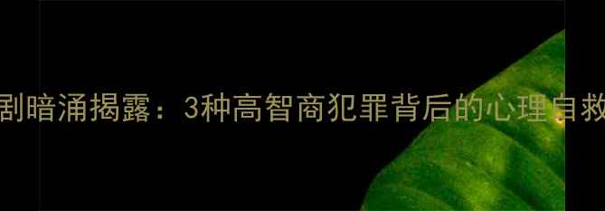 图片 🔍悬疑剧暗涌揭露：3种高智商犯罪背后的心理自救指南🔍