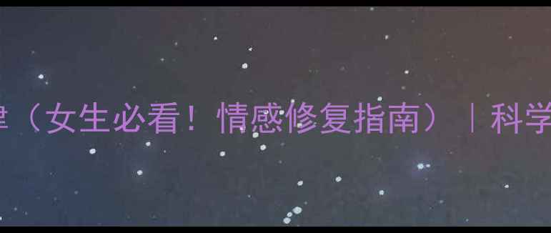 图片 🔥10个心理学爱情定律（女生必看！情感修复指南）｜科学经营亲密关系💔→💞1
