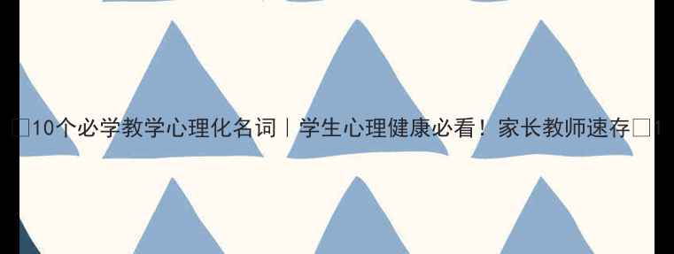 图片 🔥10个必学教学心理化名词｜学生心理健康必看！家长教师速存🌟1