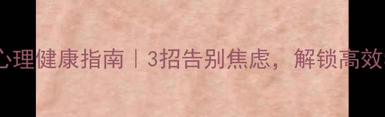 图片 🔥中学生居家心理健康指南｜3招告别焦虑，解锁高效学习+快乐生活