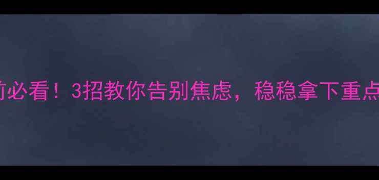 图片 🔥中考前必看！3招教你告别焦虑，稳稳拿下重点高中🔥1