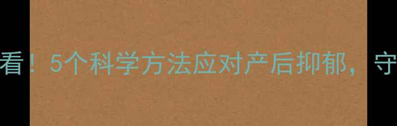 图片 🔥产后妈妈必看！5个科学方法应对产后抑郁，守护全家幸福🔥