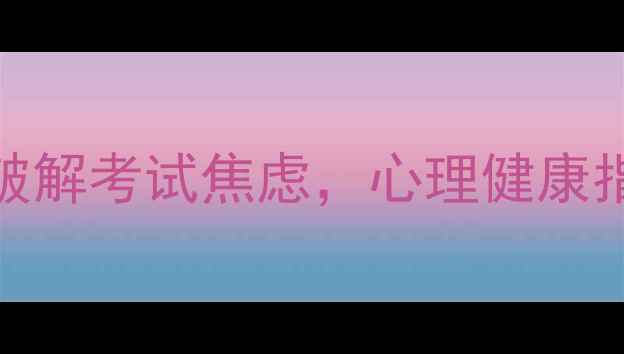 图片 🔥备考党必看！3招破解考试焦虑，心理健康指南助你稳过考试！1