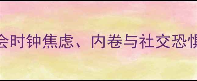 图片 🔥当代年轻人心理健康真相：社会时钟焦虑、内卷与社交恐惧背后的心理学密码｜附自救指南