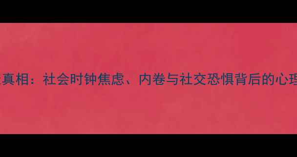 图片 🔥当代年轻人心理健康真相：社会时钟焦虑、内卷与社交恐惧背后的心理学密码｜附自救指南1