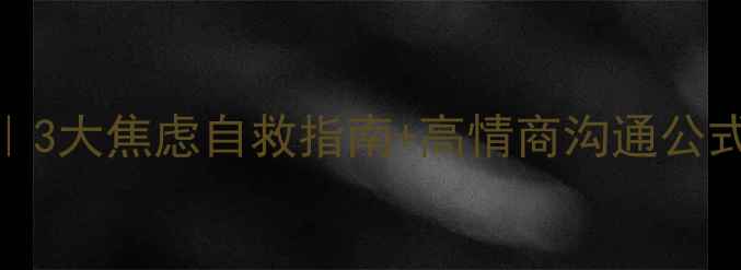 图片 🔥心理专家讲座记录｜3大焦虑自救指南+高情商沟通公式｜附免费电子书领取