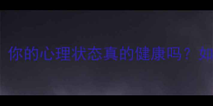 图片 🔥心理健康自测298分！你的心理状态真的健康吗？如何快速提升心理韧性？