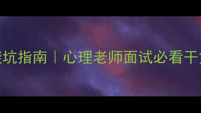 图片 🔥心理健康面试避坑指南｜心理老师面试必看干货（附模拟题库）