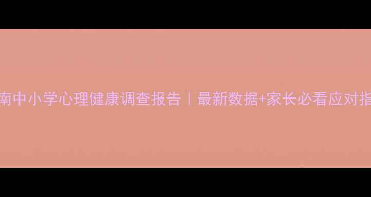 图片 🔥湖南中小学心理健康调查报告｜最新数据+家长必看应对指南🔥