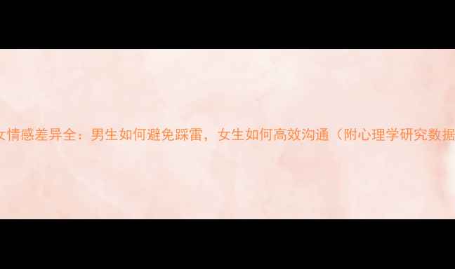 图片 🔥男女情感差异全：男生如何避免踩雷，女生如何高效沟通（附心理学研究数据）💔1
