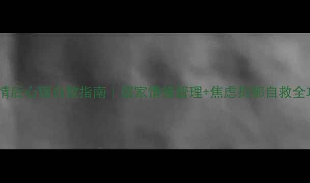 图片 🔥疫情后心理自救指南｜居家情绪管理+焦虑抑郁自救全攻略1