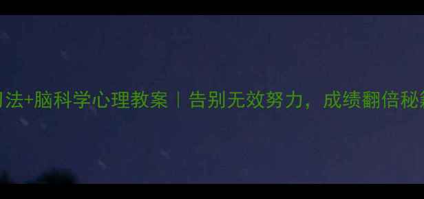 图片 🔥高效学习法+脑科学心理教案｜告别无效努力，成绩翻倍秘籍大公开！