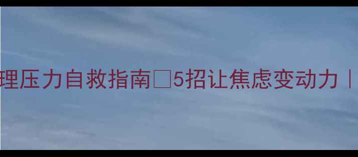 图片 🔥高考备考心理压力自救指南✅5招让焦虑变动力｜附免费资源包