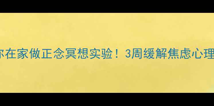 图片 🧠手把手教你在家做正念冥想实验！3周缓解焦虑心理健康秘籍✨1