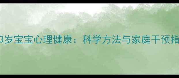 图片 0-3岁宝宝心理健康：科学方法与家庭干预指南