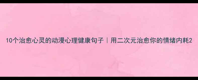 图片 10个治愈心灵的动漫心理健康句子｜用二次元治愈你的情绪内耗2