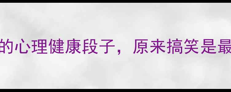 图片 10个让你笑出腹肌的心理健康段子，原来搞笑是最高级的情绪疗法！