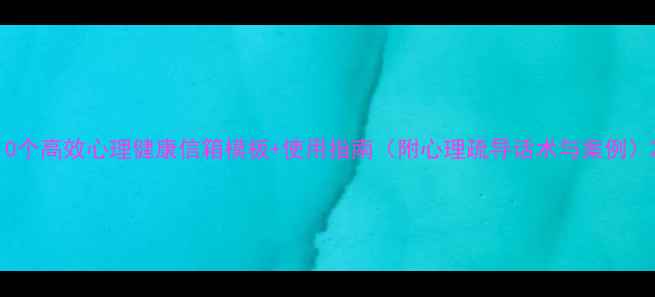 图片 10个高效心理健康信箱模板+使用指南（附心理疏导话术与案例）2