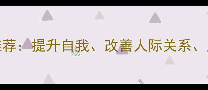图片 10本必读心理成长书籍推荐：提升自我、改善人际关系、应对焦虑抑郁的实用指南