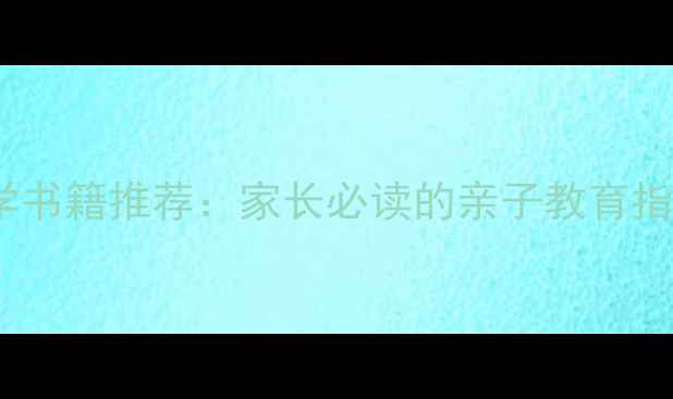 图片 10本经典儿童心理学书籍推荐：家长必读的亲子教育指南（附阅读清单）2