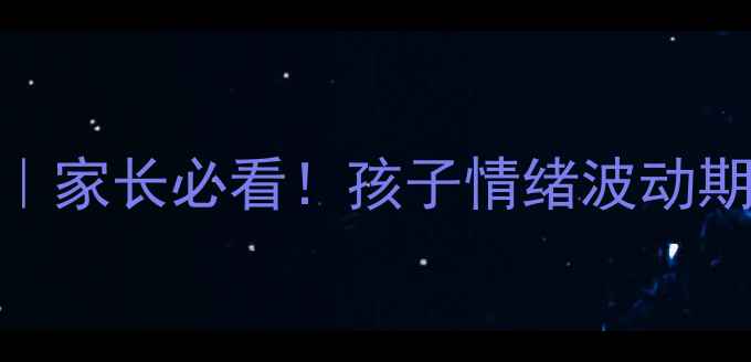 图片 12岁心理健康自测指南｜家长必看！孩子情绪波动期自查清单+科学应对法2