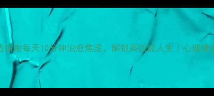 图片 30天心理调适指南每天10分钟治愈焦虑，解锁高效能人生｜心理健康活动清单🌱