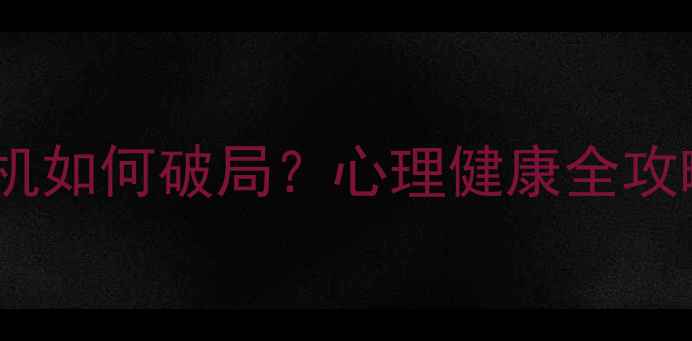 图片 34岁男性必看！中年危机如何破局？心理健康全攻略（附权威应对方案）2