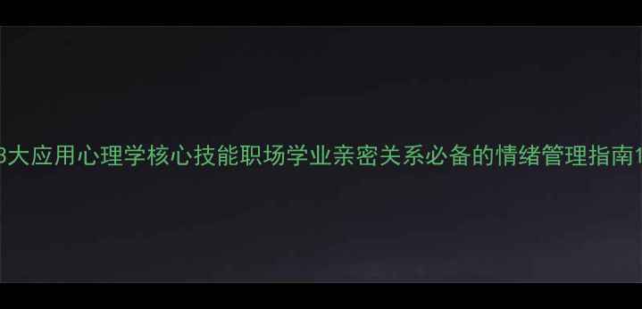 图片 3大应用心理学核心技能职场学业亲密关系必备的情绪管理指南1