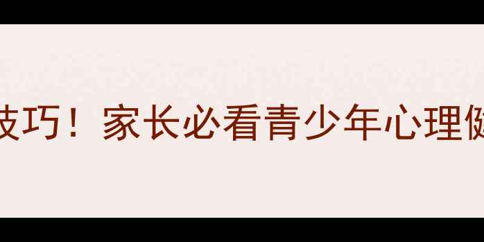 图片 3大误区+5个实用技巧！家长必看青少年心理健康教育全攻略✨1