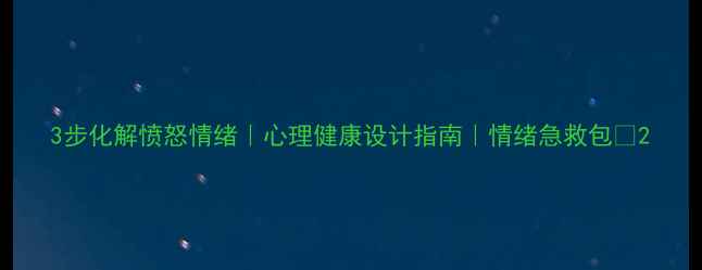 图片 3步化解愤怒情绪｜心理健康设计指南｜情绪急救包🌿2