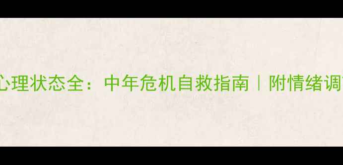 图片 47岁男性心理状态全：中年危机自救指南｜附情绪调节工具包1