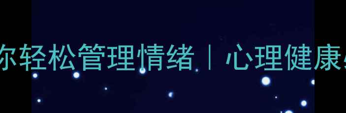 图片 5个心理小故事教你轻松管理情绪｜心理健康必看情绪管理指南