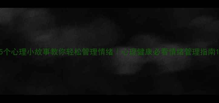 图片 5个心理小故事教你轻松管理情绪｜心理健康必看情绪管理指南1