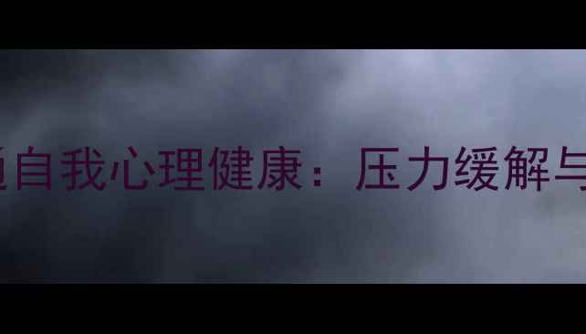 图片 5个科学方法疏通自我心理健康：压力缓解与情绪管理全攻略