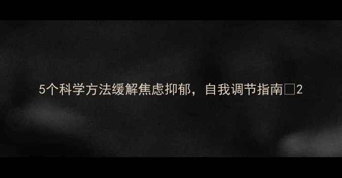 图片 5个科学方法缓解焦虑抑郁，自我调节指南✨2